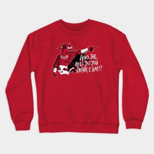 Who the hell do you think I am?! Crewneck Sweatshirt